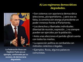 A) Los regímenes democráticos
degradados.
• Son sistemas con apariencia democrática
(elecciones, pluripartidismo…) pero es...