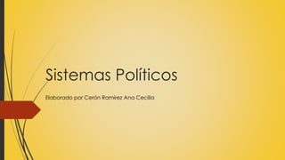Sistemas Políticos
Elaborado por Cerón Ramírez Ana Cecilia
 