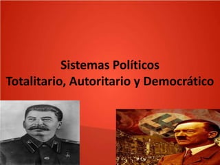 Sistemas Políticos
Totalitario, Autoritario y Democrático

 