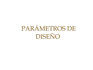 PARÁMETROS DE
DISEÑO
 