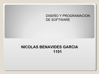 NICOLAS BENAVIDES GARCIA 1101 DISEÑO Y PROGRAMACION DE SOFTWARE 