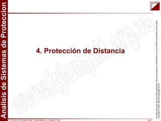 Dr. Francisco M. Gonzalez-Longatt, fglongatt@ieee.org .Copyright © 2009 28/23
All
rights
reserved.
No
part
of
this
publication
may
be
reproduced
or
distributed
in
any
form
without
permission
of
the
author.
Copyright
©
2009.
http:www.fglongatt.org.ve
4. Protección de Distancia
 