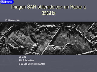 Imagen SAR obtenido con un Radar a
Imagen SAR obtenido con un Radar a
35GHz
35GHz
Link tronic
Ft. Devens, MA
35 GHZ
HH Polarization
± 20 Deg Depression Angle
 