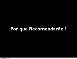 Por que Recomendação ?




Monday, May 23, 2011
 