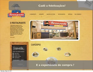 Cadê a ﬁdelizaçãco?




                       E a experiência de compra ?

Monday, May 23, 2011
 