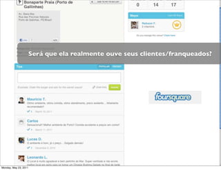 Será que ela realmente ouve seus clientes/franqueados?




Monday, May 23, 2011
 