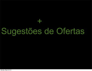 +
Sugestões de Ofertas



Monday, May 23, 2011
 