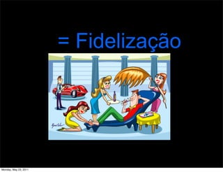 = Fidelização




Monday, May 23, 2011
 