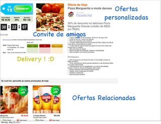 Ofertas
                                             personalizadas

                       Convite de amigos


                Delivery ! :D




                                   Ofertas Relacionadas


Monday, May 23, 2011
 