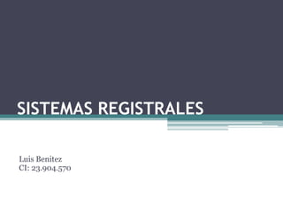 SISTEMAS REGISTRALES
Luis Benitez
CI: 23.904.570
 