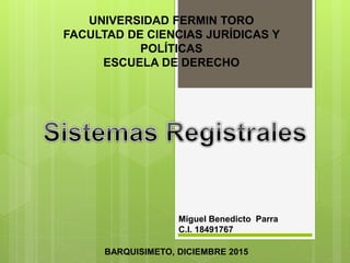 UNIVERSIDAD FERMIN TORO
FACULTAD DE CIENCIAS JURÍDICAS Y
POLÍTICAS
ESCUELA DE DERECHO
Miguel Benedicto Parra
C.I. 18491767
BARQUISIMETO, DICIEMBRE 2015
 