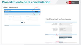 Procedimiento de la convalidación
Paso 1: Ir al Botón nuevo
Paso 2: Se registra la resolución y guardar
 