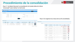 Procedimiento de la convalidación
Paso 3 : Se deberá Ejecutar la convalidación (el estado debe de indicar
“procesado” para realizar la matricula)
Paso 4: Se registran las notas de las UD convalidadas.
 