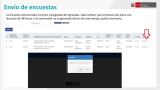 La Encuesta será enviada al correo consignado del egresado, cabe señalar, que el enlace solo tiene una
duración de 48 horas, si la contraseña no es generada dentro de este tiempo, podrá reenviarlo.
Envío de encuestas
 
