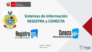 Sistemas de Información
REGISTRA y CONECTA
DIGEST – MINEDU
Marzo 2024
 