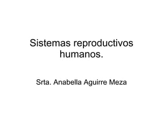 Sistemas reproductivos humanos. Srta. Anabella Aguirre Meza 