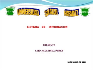 UNIVERSIDAD  SALAZAR  NARVAEZ SISTEMA  DE  INFORMACION PRESENTA SARA MARTINEZ PEREZ 