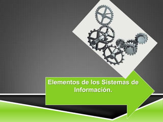 Elementos de los Sistemas de
       Información.
 