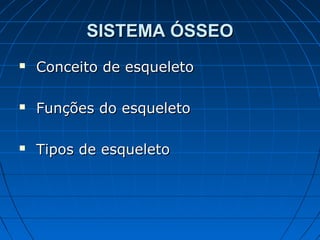 SISTEMA ÓSSEO
   Conceito de esqueleto

   Funções do esqueleto

   Tipos de esqueleto
 