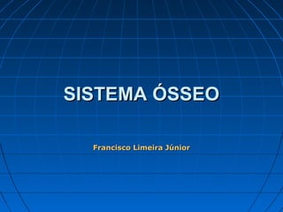 SISTEMA ÓSSEO

  Francisco Limeira Júnior
 