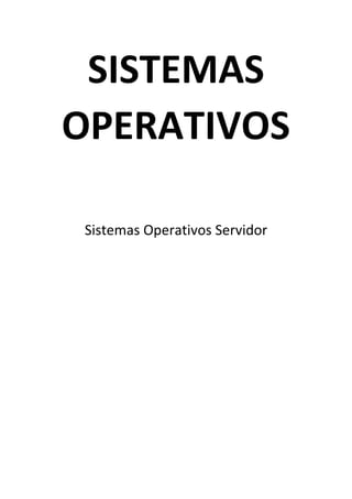 SISTEMAS
OPERATIVOS
Sistemas Operativos Servidor
 
