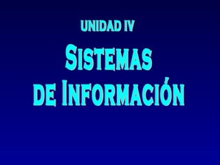 Sistemas  de Información UNIDAD IV 