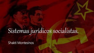 Sistemas jurídicos socialistas.
Shakti Montesinos
 