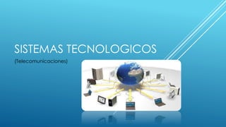 SISTEMAS TECNOLOGICOS
(Telecomunicaciones)
 