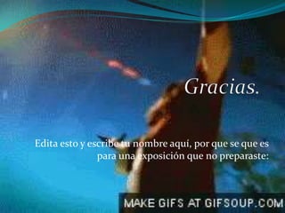 Edita esto y escribe tu nombre aquí, por que se que es
para una exposición que no preparaste:
 