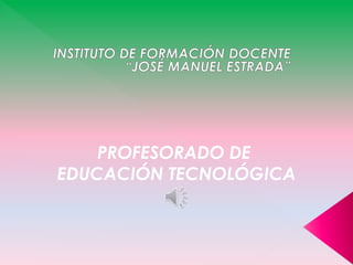 PROFESORADO DE
EDUCACIÓN TECNOLÓGICA
 