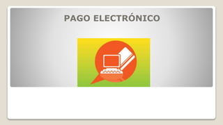 PAGO ELECTRÓNICO
 