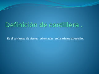 Es el conjunto de sierras orientadas en la misma dirección.
 