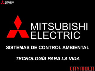 MITSUBISHI
ELECTRIC
SISTEMAS DE CONTROL AMBIENTAL
TECNOLOGÍA PARA LA VIDA
 