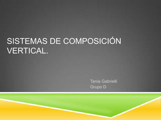 SISTEMAS DE COMPOSICIÓN
VERTICAL.
Tania Gabrielli
Grupo D
 