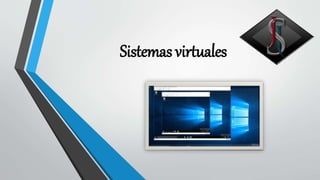 Sistemas virtuales
 