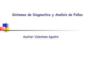 Sistemas de Diagnostico y Analisis de Fallas
Auxiliar: Celentano Agustin
 
