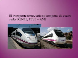 - El transporte ferroviario se compone de cuatro
  redes RENFE, FEVE y AVE
 