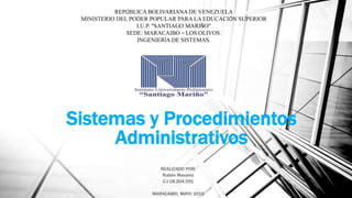 Sistemas y Procedimientos
Administrativos
REALIZADO POR:
Rubén Mavarez
C.I:18.204.591
MARACAIBO, MAYO 2015
REPÚBLICA BOLIVARIANA DE VENEZUELA
MINISTERIO DEL PODER POPULAR PARA LA EDUCACIÓN SUPERIOR
I.U.P. “SANTIAGO MARIÑO”
SEDE: MARACAIBO – LOS OLIVOS.
INGENIERÍA DE SISTEMAS.
 