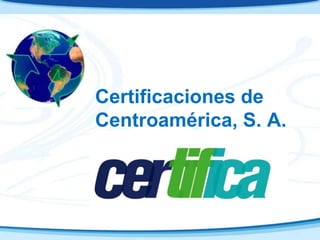 Certificaciones de
Centroamérica, S. A.
 
