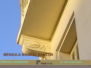 MÉNSULA BAJO EL BALCÓN
Sistemas y subsistemas Int. a las construcciones
 