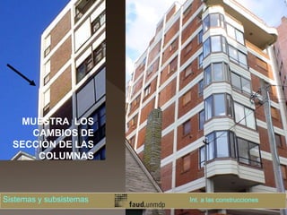 MUESTRA LOS
CAMBIOS DE
SECCIÓN DE LAS
COLUMNAS
Sistemas y subsistemas Int. a las construcciones
 