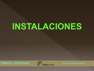 INSTALACIONES
Sistemas y subsistemas Int. a las construcciones
 