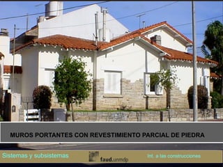 MUROS PORTANTES CON REVESTIMIENTO PARCIAL DE PIEDRA
Sistemas y subsistemas Int. a las construcciones
 