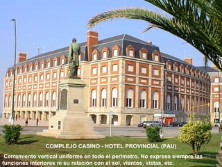 COMPLEJO CASINO - HOTEL PROVINCIAL (PAU) Cerramiento vertical uniforme en todo el perímetro. No expresa siempre las funciones interiores ni su relación con el sol, vientos, vistas, etc. 