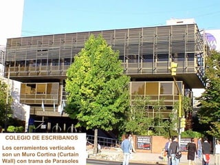 COLEGIO DE ESCRIBANOS Los cerramientos verticales son un Muro Cortina (Curtain Wall) con trama de Parasoles 