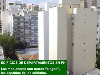 EDIFICIOS DE DEPARTAMENTOS EN PH Las medianeras son muros “ciegos”,  las espaldas de los edificios. 