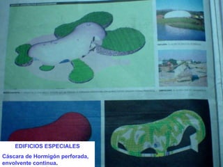 EDIFICIOS ESPECIALES Cáscara de Hormigón perforada, envolvente continua . 