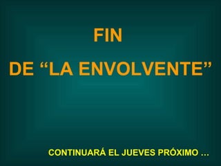 FIN  DE “LA ENVOLVENTE” CONTINUARÁ EL JUEVES PRÓXIMO … 