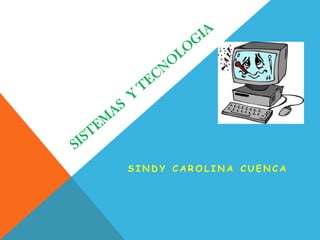SISTEMAS  Y TECNOLOGIA SINDY CAROLINA CUENCA 