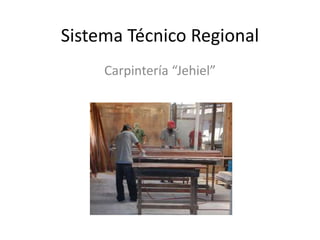 Sistema Técnico Regional
Carpintería “Jehiel”
 